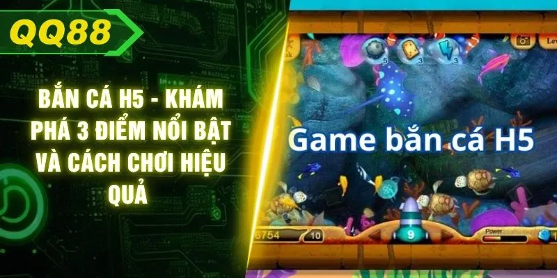Bắn Cá H5 - Khám Phá 3 Điểm Nổi Bật Và Cách Chơi Hiệu Quả
