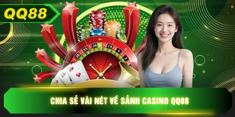 Chia sẻ vài nét về sảnh casino QQ88