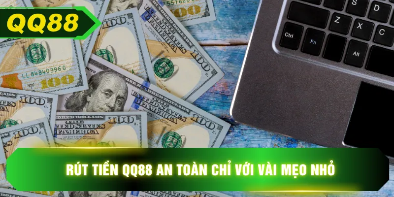 Rút tiền QQ88 an toàn chỉ với vài mẹo nhỏ