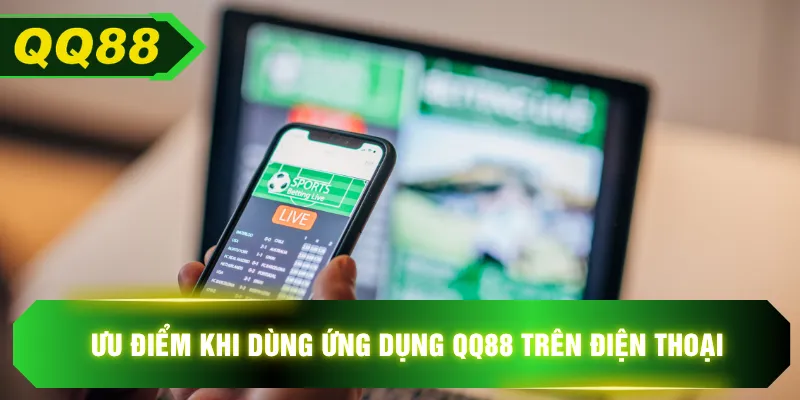 Ưu điểm khi dùng ứng dụng QQ88 trên điện thoại